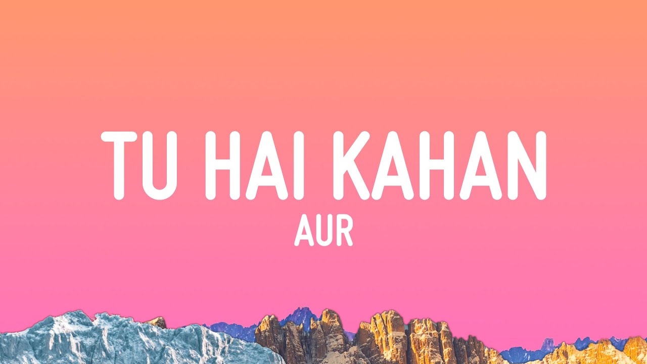 Tu Hai Kahan Lyrics | AUR